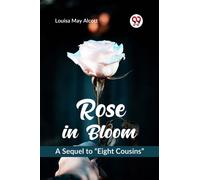 Rose in Bloom a Sequel to ?Eight Cousins?