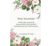 ROSE INCANTATE: GUIDA ALLE PROPRIETÀ TERAPEUTICHE NEI GIARDINI MEDITERRANEI PER IL BENESSERE