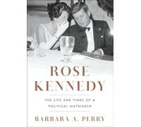 Rose Kennedy: The Life and Times of a Political Matriarch
