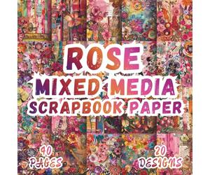 Rose Mixed Media Scrapbook Paper: 20 Artistic Designs, 8.5 x 8.5 Inch, 40 Pages, Double-Sided for Crafting, Origami, Journaling, Collages, Card Making, Decoupage and Scrapbooking