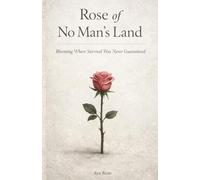Rose of No Man’s Land: Blooming Where Survival Was Never Guaranteed