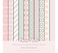 Rose Pink Patterned Scrapbook Paper Book: Geometric Watercolor Pastel Patterns For Scrapbooking, Junk Journaling And Papercraft Projects