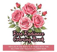 Rose Radiance Coloring Book: Beautiful rose coloring book for adults, floral coloring book for relaxation, elegant flower coloring book for stress ... intricate rose designs for creative fun