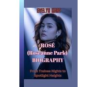 ROSÉ (Roseanne Park) BIOGRAPHY: From Trainee Nights to Spotlight Heights