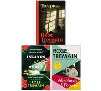 Rose Tremain Collection 3 Books Set (Trespass, Islands of Mercy & Absolutely and Forever)