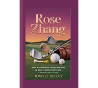 ROSE ZHANG: How a Passionate Kid Became One of Golf’s Brightest Stars (A Biography Book For Kids)