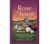ROSE ZHANG: How a Passionate Kid Became One of Golf’s Brightest Stars (A Biography Book For Kids)