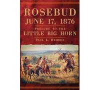 Rosebud, June 17, 1876: Prelude to the Little Big Horn