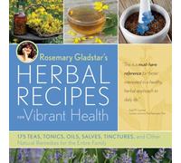 Rosemary Gladstar's Herbal Recipes for Vibrant Health : 175 Teas, Tonics, Oils, Salves, Tinctures, and Other Natural Remedies for the Entire Family