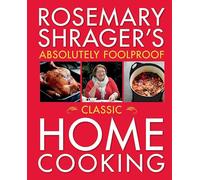 Rosemary Shrager's Absolutely Foolproof Classic Home Cooking