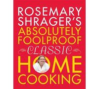 Rosemary Shrager's Absolutely Foolproof Classic Home Cooking