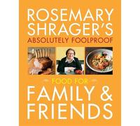 Rosemary Shrager's Absolutely Foolproof Food for Family & Friends