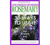 Rosemary, the Prince of Herbs and 30 ways to use it