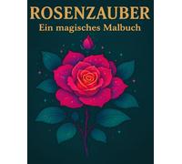 Rosen Malbuch für Erwachsene - 40 Elegante Blumen: Ausmalbuch mit wunderschönen Blumenmotiven, Blüten & Rosendesigns zur Stressbewältigung und ... Geschenk für Frauen & Blumenliebhabe