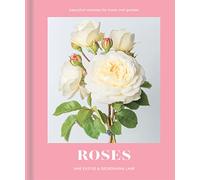 Roses: A beautiful photographic guide for growing and cutting flower varieties for the home and garden