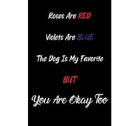 Roses Are Red, Violets Are Blue, The Dog Is My Favorite But You Are Okay Too: 6x9 Lined Journal
