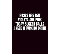 Roses Are Red Violets Are Pink Today Sucked Balls I Need A Fucking Drink: Funny Blank Notebook | 6x9 Blank Lined Notebook | Funny Office Gift For Co-Workers | Secret Santa | Christmas Stocking Stuffer