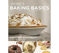 Rose's Baking Basics: 100 Essential Recipes, with More Than 600 Step-by-Step Photos