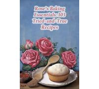 Rose's Baking Essentials: 103 Tried-and-True Recipes