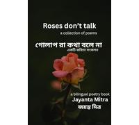 Roses don’t talk: a collection of English & Bengali poems