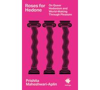 Roses for Hedone : On Queer Hedonism and World-Making Through Pleasure