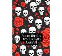 Roses for the Dead: A Dark Journal: A Notebook for Beautiful Thoughts in a Broken World, For Skeleton Lovers a Great Gift Idea