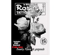 Roses in White and Black - Tattoo and coloring book Vol.1: Beauty Roses in grayscale : photorealistic compositions for tattoo artist's reference and colorists (Roses for tattoo and coloring)
