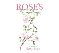 Rose's Ramblings: The Memoirs of Rose Luce