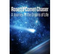 Rosetta Comet Chaser: A Journey To The Origins Of Life