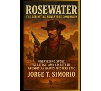 Rosewater: The Definitive Adventure Companion: Unraveling Story, Strategy, and Secrets in Grundislav Games’ Western Epic