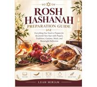 Rosh Hashanah Preparation Guide: Everything You Need to Prepare for the Jewish New Year with Prayers, Traditions, Customs, Meals, and Meaningful Reflection