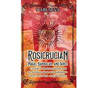 Rosicrucian Magic, Kabbalah, and Tarot: A Guide to Rosicrucianism and Its Symbols along with Kabbalistic Tarot, Astrology, and Divination
