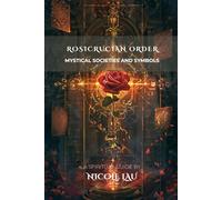Rosicrucian Order: Mystical Societies and Symbols (ARCANUM OCCIDENTALE: The Secret History of Western Esoteric Orders)