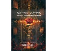 Rosicrucian Order: Mystical Societies and Symbols (ARCANUM OCCIDENTALE: The Secret History of Western Esoteric Orders)