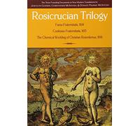 Rosicrucian Trilogy: Modern Translations of the Three Founding Documents: Fama Fraternitatis, 1644; Confessio Fraternitatis, 1615; The Chemical Wedding of Christian Rosenkreutz, 1616
