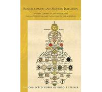 Rosicrucianism and Modern Initiation : Mystery Centres of the Middle Ages. The Easter Festival and the History of the Mysteries