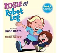 Rosie and Her Robot Leg: Book 1 of Adventures with Rosie