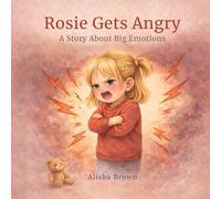 Rosie gets angry: A story about big emotions: 2 (Rosie and the Big Feelings series)