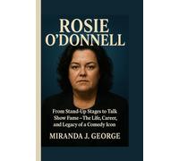 Rosie O’Donnell: From Stand-Up Stages to Talk Show Fame - The Life, Career, and Legacy of a Comedy Icon
