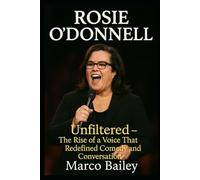 ROSIE O’DONNELL: Unfiltered - The Rise of a Voice That Redefined Comedy and Conversation