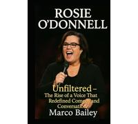 ROSIE O’DONNELL: Unfiltered - The Rise of a Voice That Redefined Comedy and Conversation