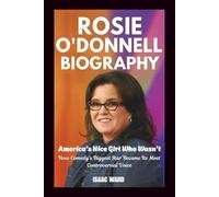 ROSIE O'DONNELL BIOGRAPHY: America's Nice Girl Who Wasn't: How Comedy's Biggest Star Became Its Most Controversial Voice
