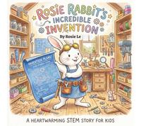 Rosie Rabbit's Incredible Invention: A Heartwarming STEM Story for Kids About Persistence, Problem-Solving, and the Power of Never Giving Up
