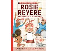 Rosie Revere and the Raucous Riveters : The Questioneers Chapter Book #1
