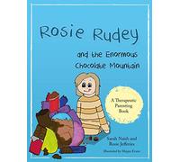 Rosie Rudey and the Enormous Chocolate Mountain : A story about hunger, overeating and using food for comfort