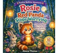 Rosie the Red Panda Stops Worrying: A Gentle Bedtime Story About Anxiety, Big Feelings, and Feeling Safe for Kids Ages 3-8 (Positive Bedtime Adventures)