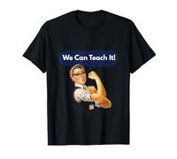 Rosie The Riveter Funny Gift for Teacher We Can Teach It T-Shirt