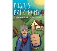 Rosie's Back Home!: Positive Ageing for a Restless Spirit