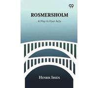 Rosmersholm: A Play In Four Acts