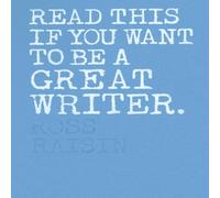 Ross Raisin Read This if You Want to Be a Great Writer Paperback Book Ross Raisin Multicolor
